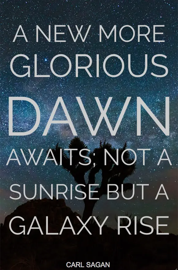 A still more glorious dawn awaits Not a sunrise, but a galaxy rise A morning filled with 400 billion suns The rising of the milky way.