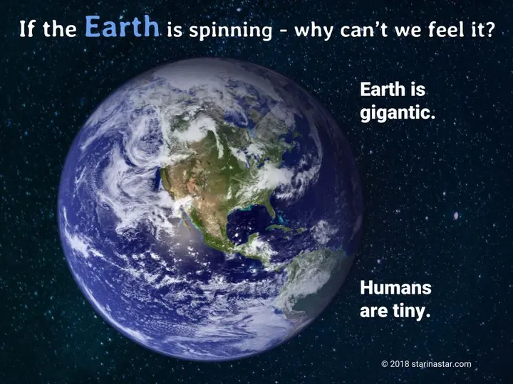 If the Earth is spinning why can't I feel it? The Earth is Gigantic. Humans are tiny.